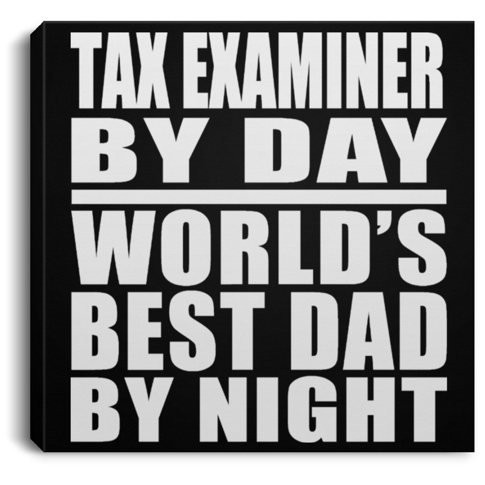 Tax Examiner By Day World's Best Dad By Night - Canvas Square