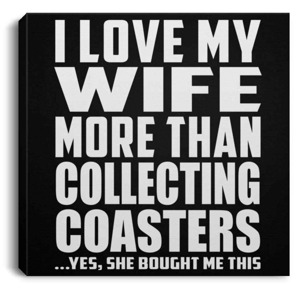 I Love My Wife More Than Collecting Coasters - Canvas Square