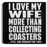 I Love My Wife More Than Collecting Coasters - Canvas Square
