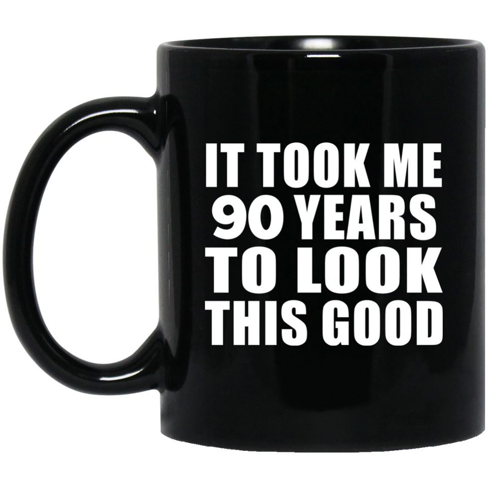 90th Birthday Took Me 90 Years To Look This Good - 11 Oz Coffee Mug Black