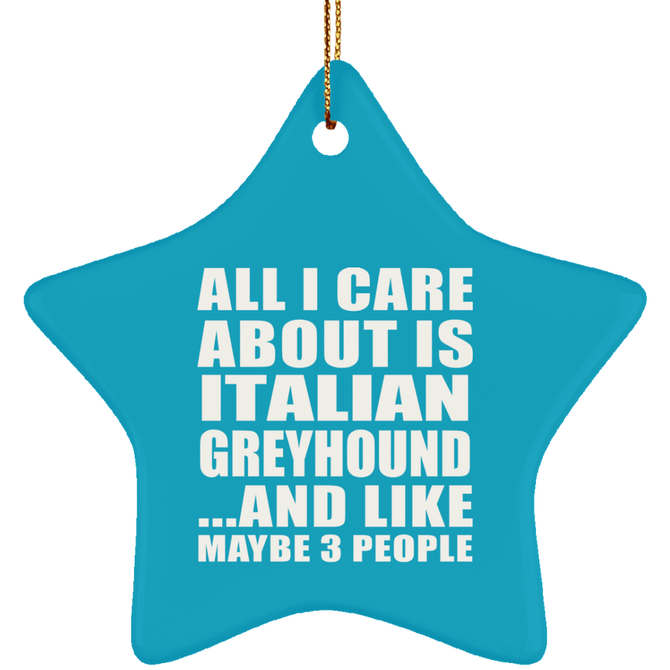 All I Care About Is Italian Greyhound - Star Ornament