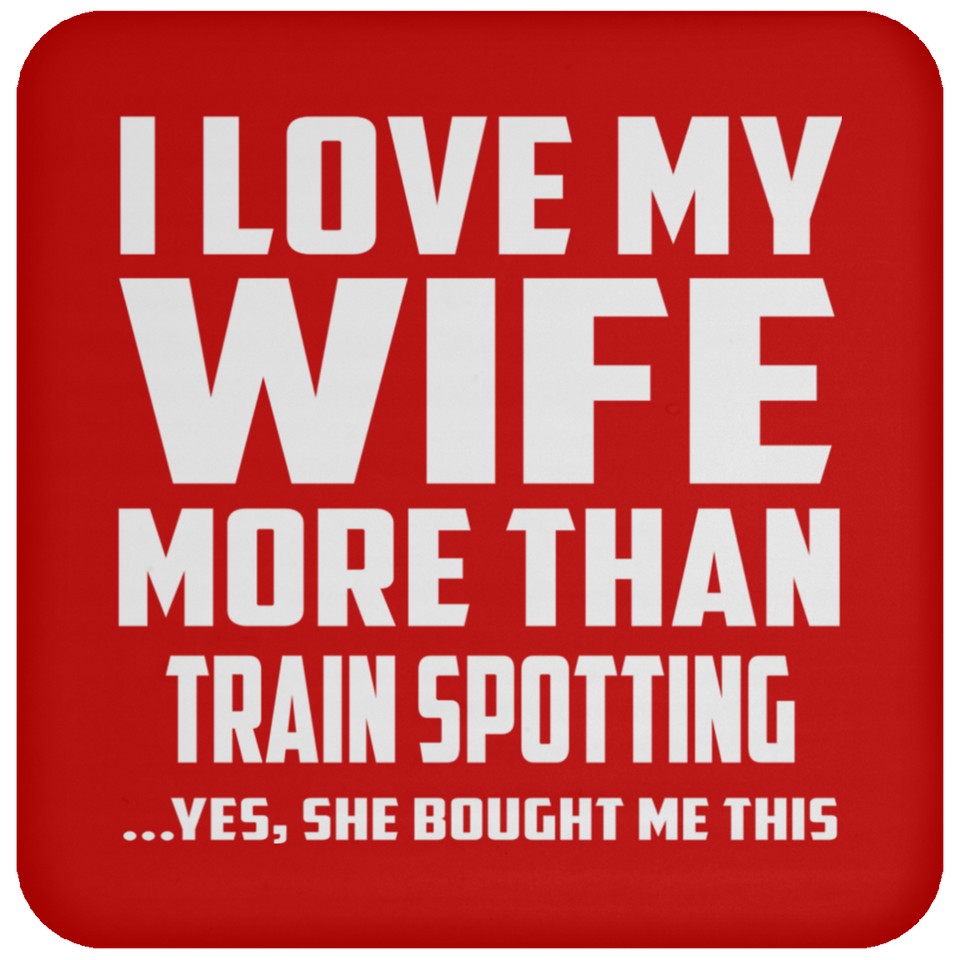 I Love My Wife More Than Train Spotting - Drink Coaster