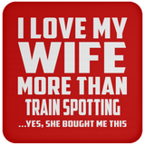 I Love My Wife More Than Train Spotting - Drink Coaster