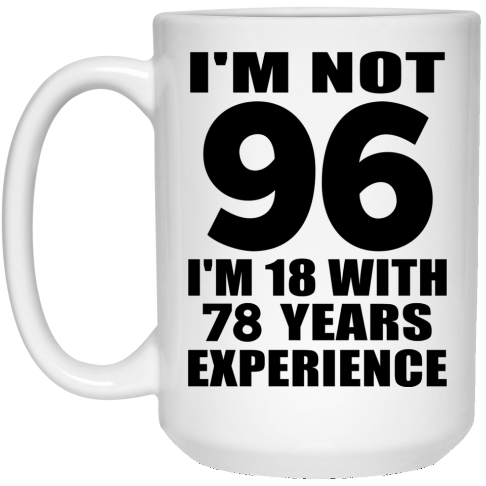 96th Birthday I'm Not 96 I'm 18 With 78 Years Experience - 15oz Coffee Mug
