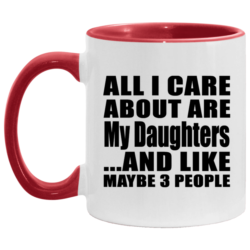 All I Care About Is My Daughters - 11oz Accent Mug Red