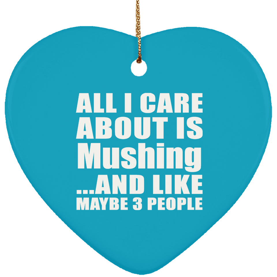 All I Care About Is Mushing - Heart Ornament