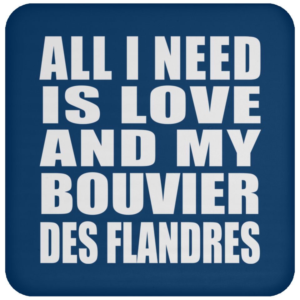 All I Need Is Love And My Bouvier Des Flandres - Drink Coaster