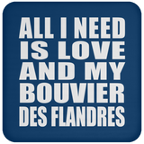 All I Need Is Love And My Bouvier Des Flandres - Drink Coaster