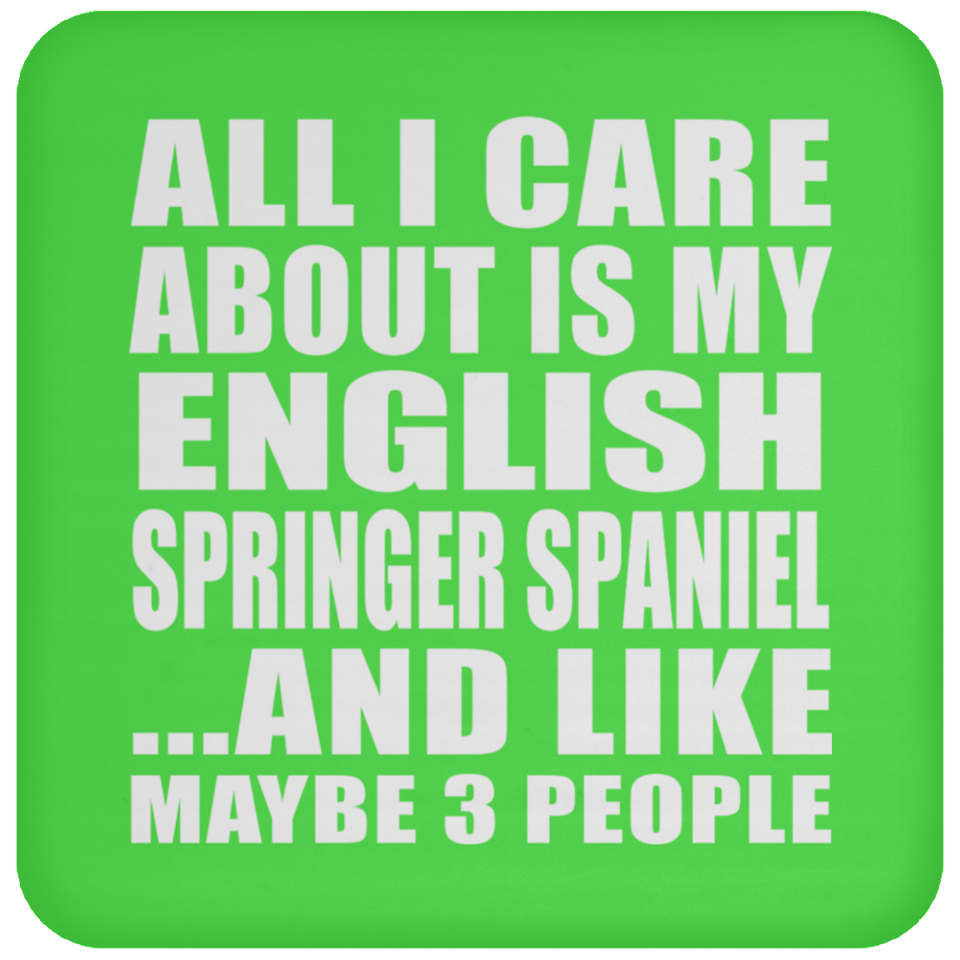 All I Care About Is My English Springer Spaniel - Drink Coaster