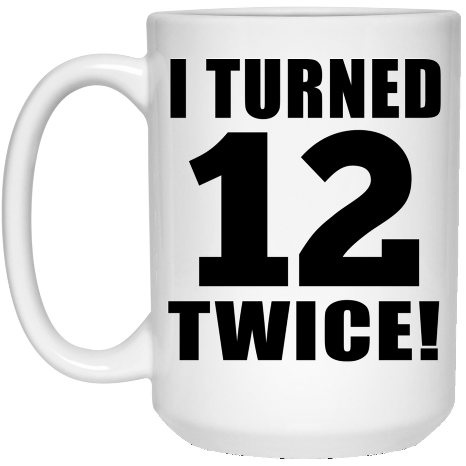 24th Birthday I Turned 12 Twice - 15oz Coffee Mug