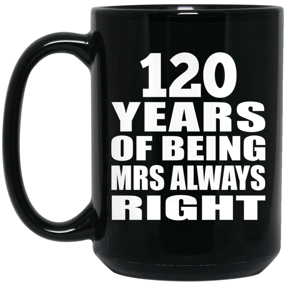 120th Anniversary 120 Years of Being Mrs Always Right - 15oz Coffee Mug Black