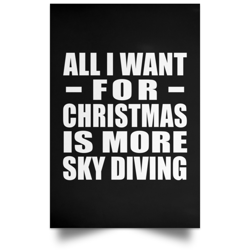 All I Want For Christmas Is More Sky Diving - Poster Portrait