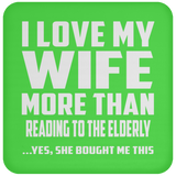 I Love My Wife More Than Reading To The Elderly - Drink Coaster