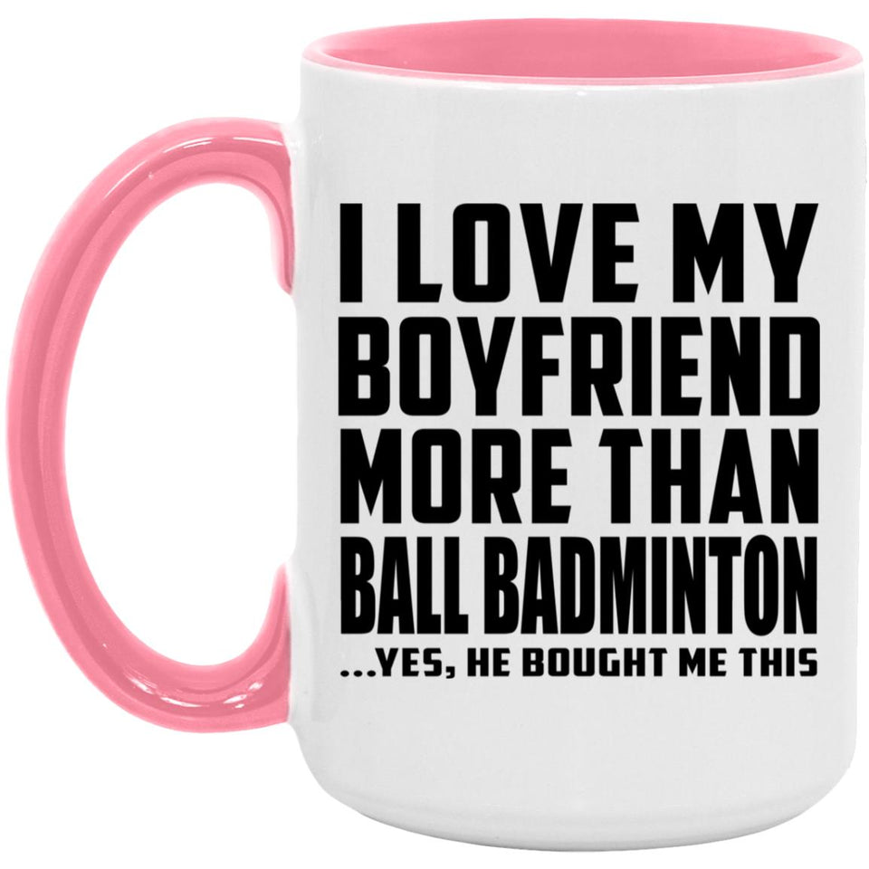 I Love My Boyfriend More Than Ball Badminton - 15oz Accent Mug Pink