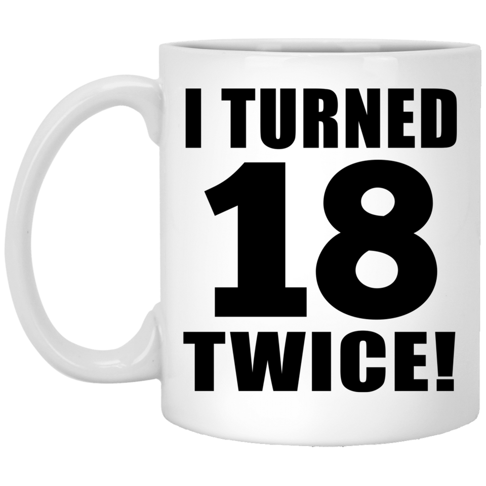 36th Birthday I Turned 18 Twice - 11oz Coffee Mug