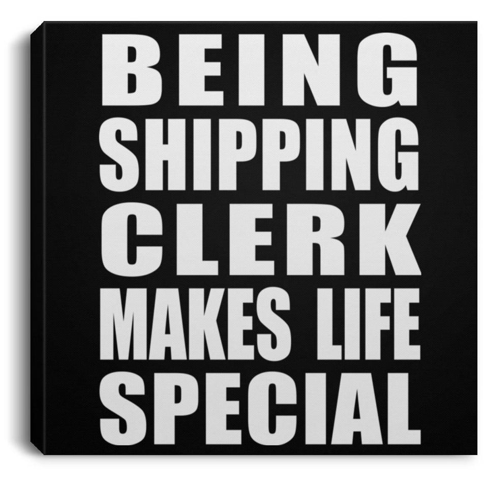 Being Shipping Clerk Makes Life Special - Canvas Square