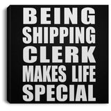 Being Shipping Clerk Makes Life Special - Canvas Square