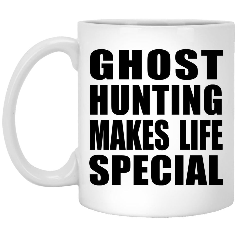 Ghost Hunting Makes Life Special - 11oz Coffee Mug