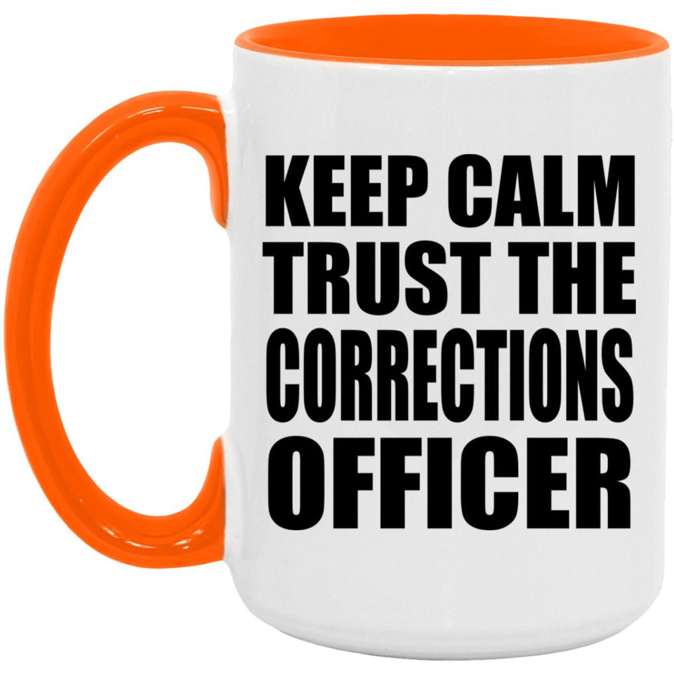 Keep Calm and Trust The Corrections Officer - 15oz Accent Mug Orange