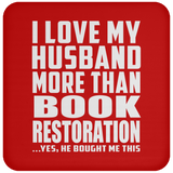 I Love My Husband More Than Book Restoration - Drink Coaster