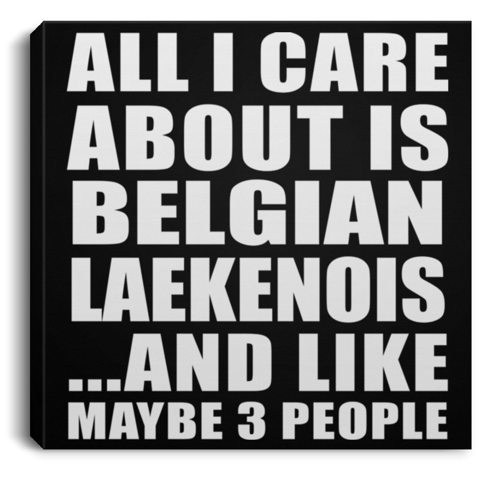 All I Care About Is Belgian Laekenois - Canvas Square
