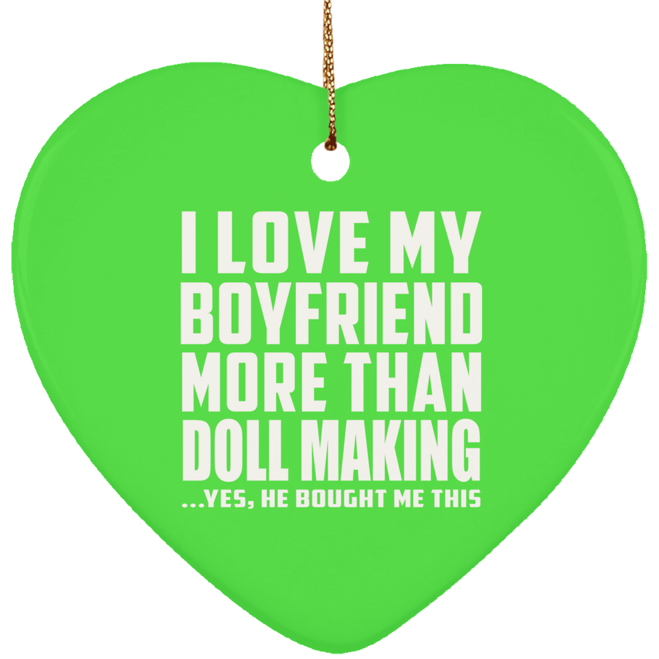 I Love My Boyfriend More Than Doll Making - Heart Ornament
