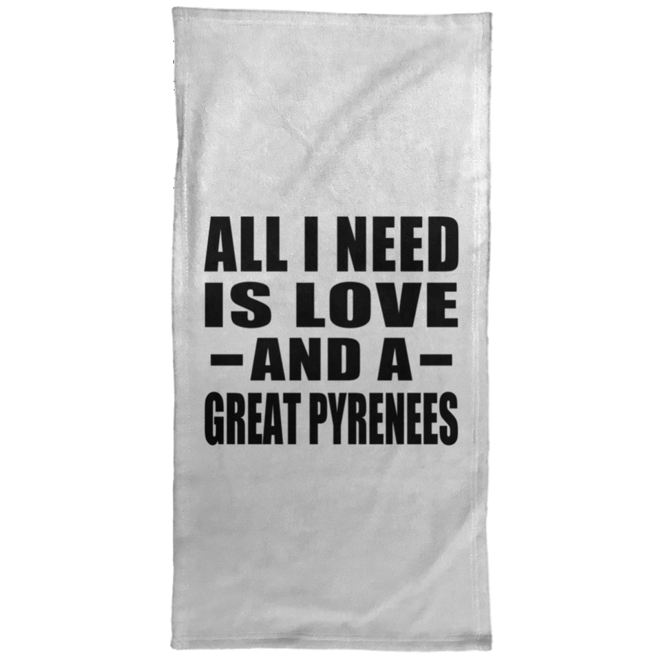 All I Need Is Love And A Great Pyrenees - Hand Towel
