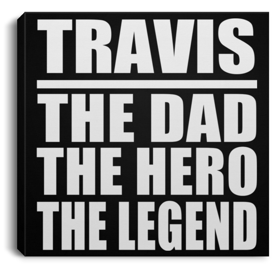 Travis The Dad The Hero The Legend - Canvas Square