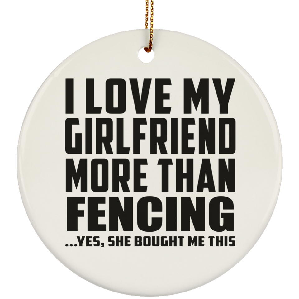 I Love My Girlfriend More Than Fencing - Circle Ornament