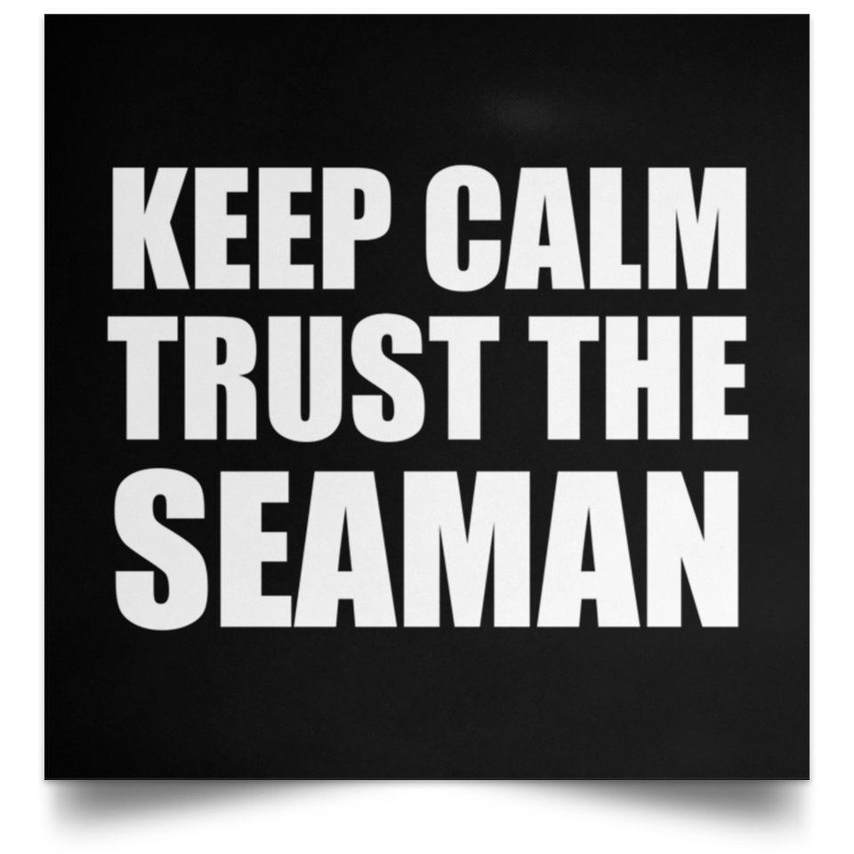 Keep Calm and Trust The Seaman - Poster Square