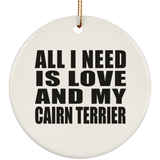 All I Need Is Love And My Cairn Terrier - Circle Ornament