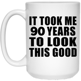90th Birthday Took Me 90 Years To Look This Good - 15 Oz Coffee Mug