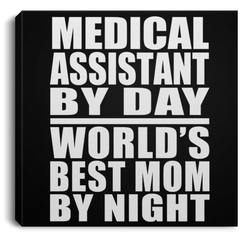 Medical Assistant By Day World's Best Mom By Night - Canvas Square