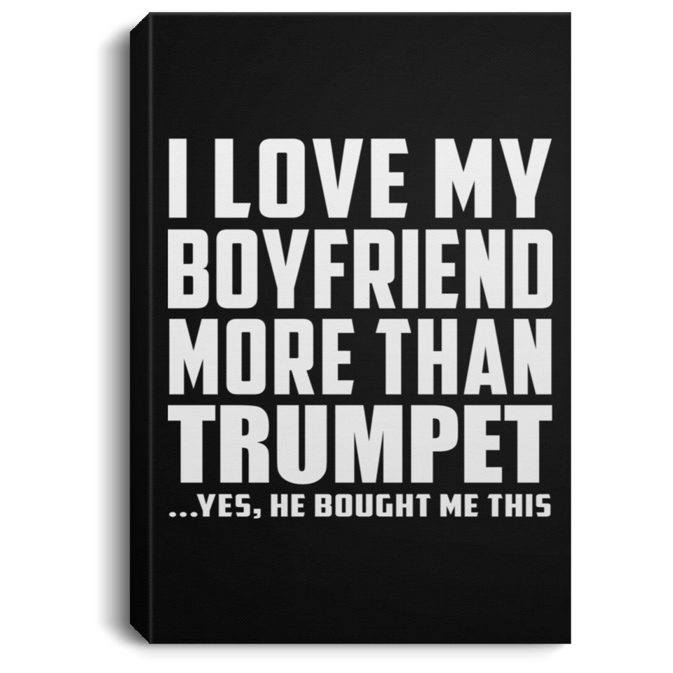 I Love My Boyfriend More Than Trumpet - Canvas Portrait