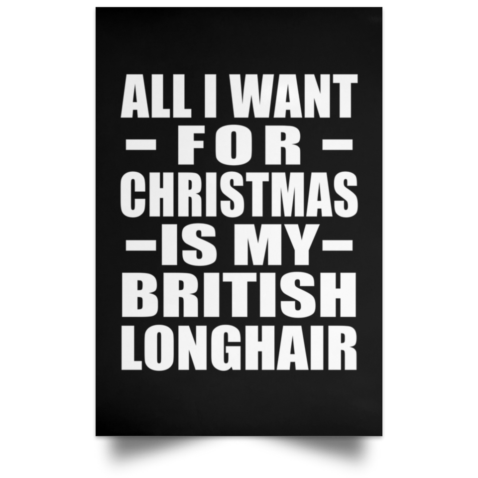 All I Want For Christmas Is My British Longhair - Poster Portrait