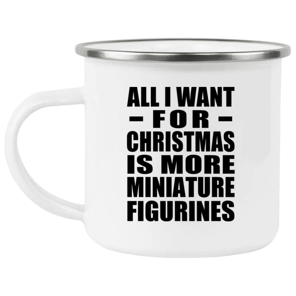 All I Want For Christmas Is More Miniature Figurines - 12oz Camping Mug