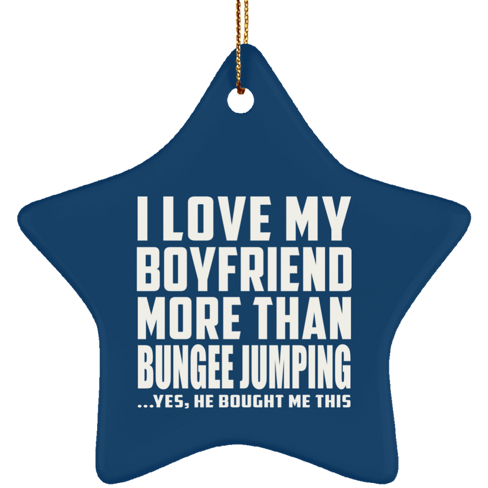 I Love My Boyfriend More Than Bungee Jumping - Star Ornament