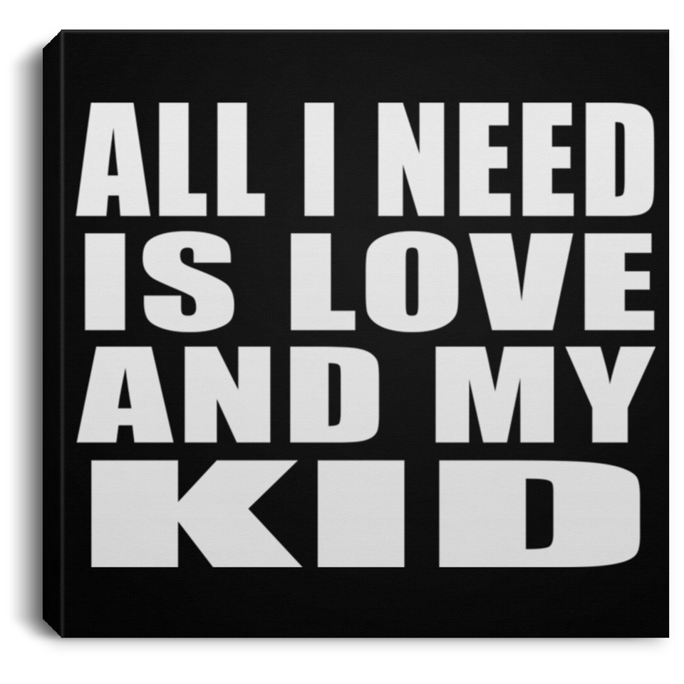 All I Need Is Love And My Kid - Canvas Square