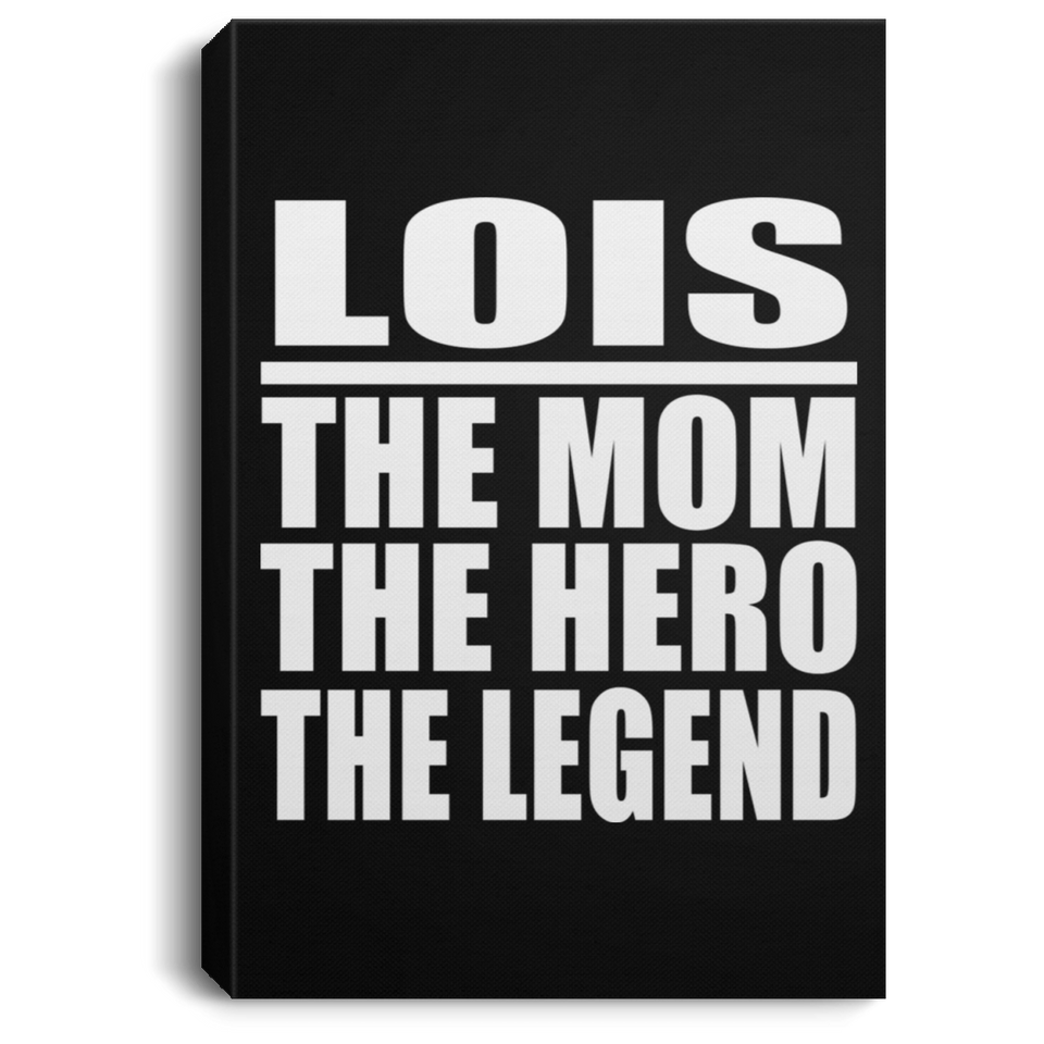 Lois The Mom The Hero The Legend - Canvas Portrait