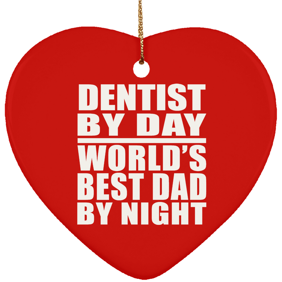 Dentist By Day World's Best Dad By Night - Heart Ornament