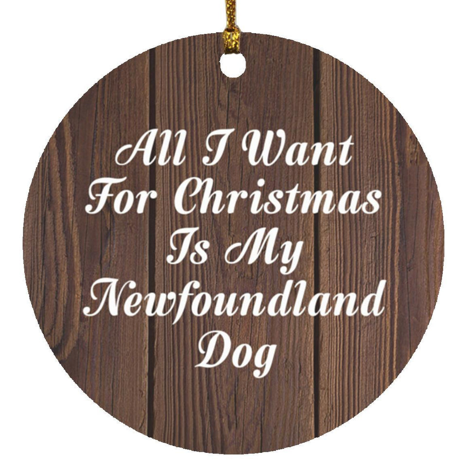 All I Want For Christmas Is My Newfoundland Dog - Circle Ornament D