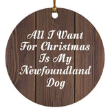 All I Want For Christmas Is My Newfoundland Dog - Circle Ornament D