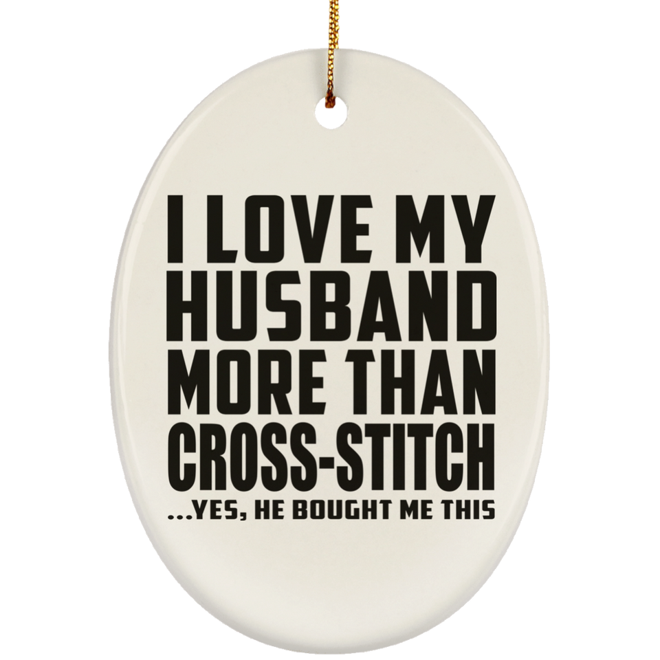 I Love My Husband More Than Cross-Stitch - Oval Ornament