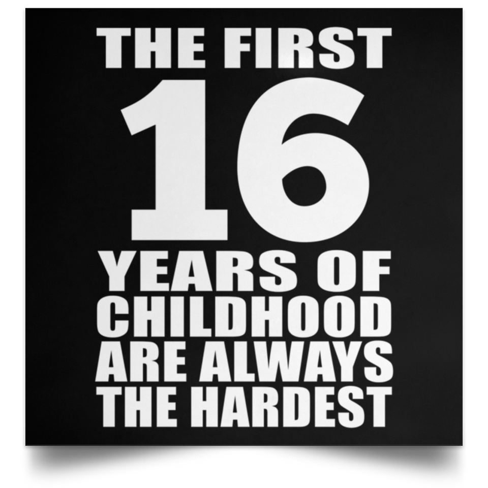 First 16 Years of Childhood Are The Hardest - Poster Square