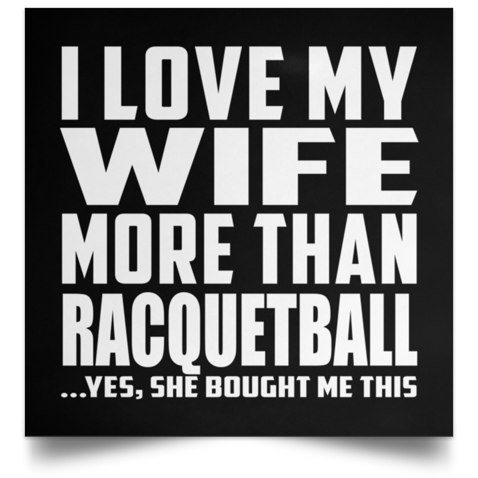 I Love My Wife More Than Racquetball - Poster Square