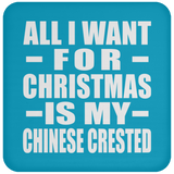 All I Want For Christmas Is My Chinese Crested - Coaster