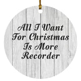 All I Want For Christmas Is More Recorder - Circle Ornament F