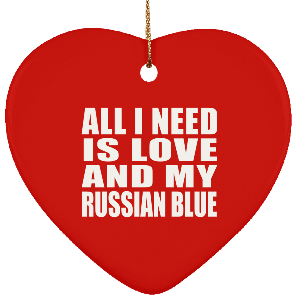 All I Need Is Love And My Russian Blue - Heart Ornament