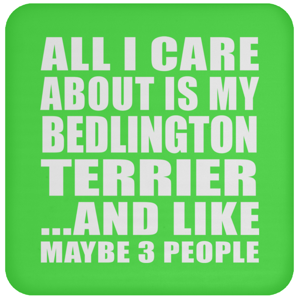 All I Care About Is My Bedlington Terrier - Drink Coaster