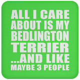 All I Care About Is My Bedlington Terrier - Drink Coaster